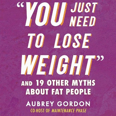 Cover of You Just Need to Lose Weight and 19 Other Myths About Fat People